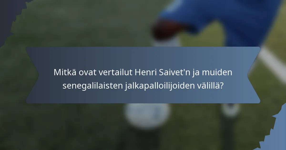 Mitkä ovat vertailut Henri Saivet'n ja muiden senegalilaisten jalkapalloilijoiden välillä?