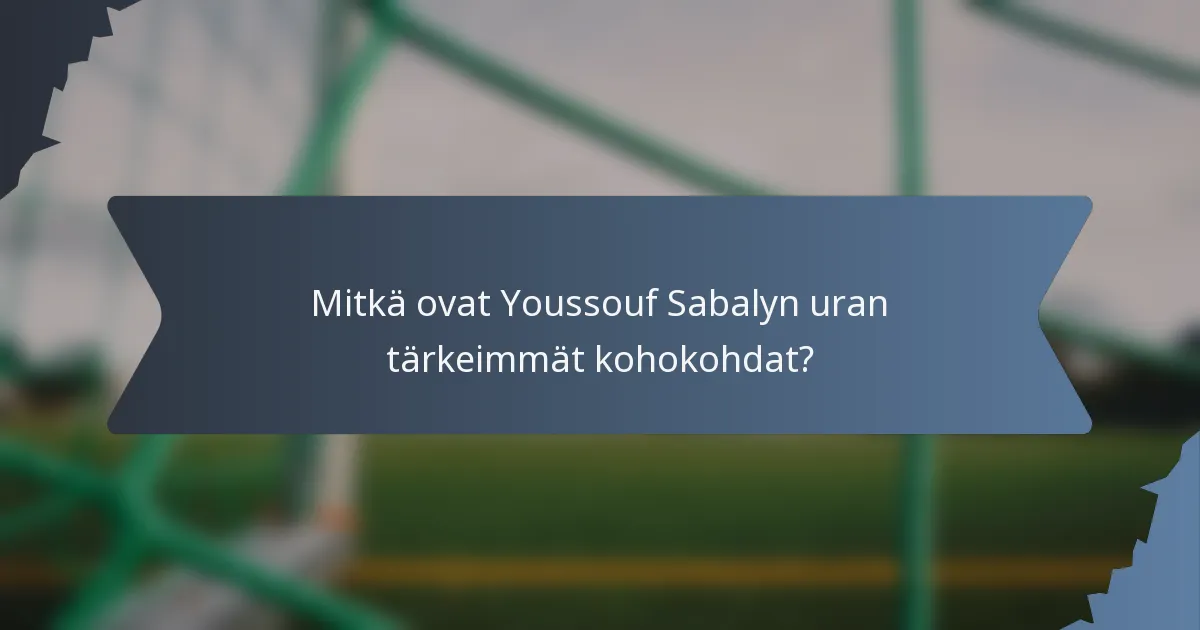 Mitkä ovat Youssouf Sabalyn uran tärkeimmät kohokohdat?