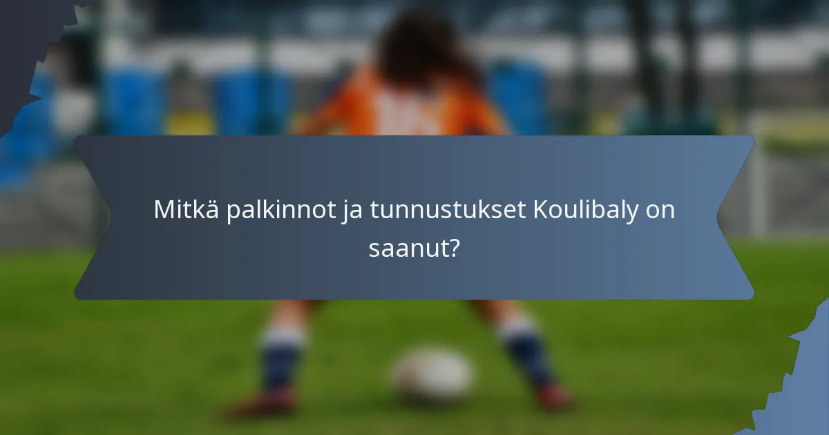 Mitkä palkinnot ja tunnustukset Koulibaly on saanut?