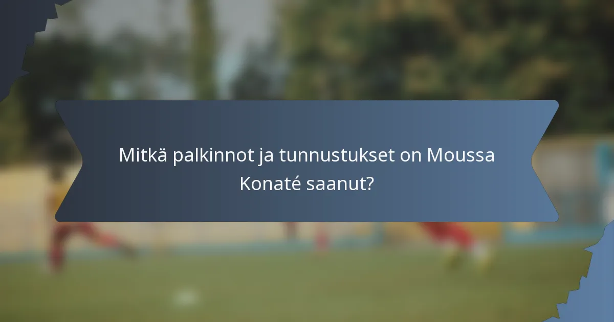 Mitkä palkinnot ja tunnustukset on Moussa Konaté saanut?