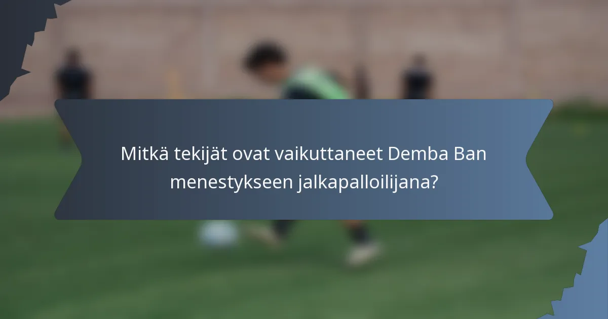 Mitkä tekijät ovat vaikuttaneet Demba Ban menestykseen jalkapalloilijana?