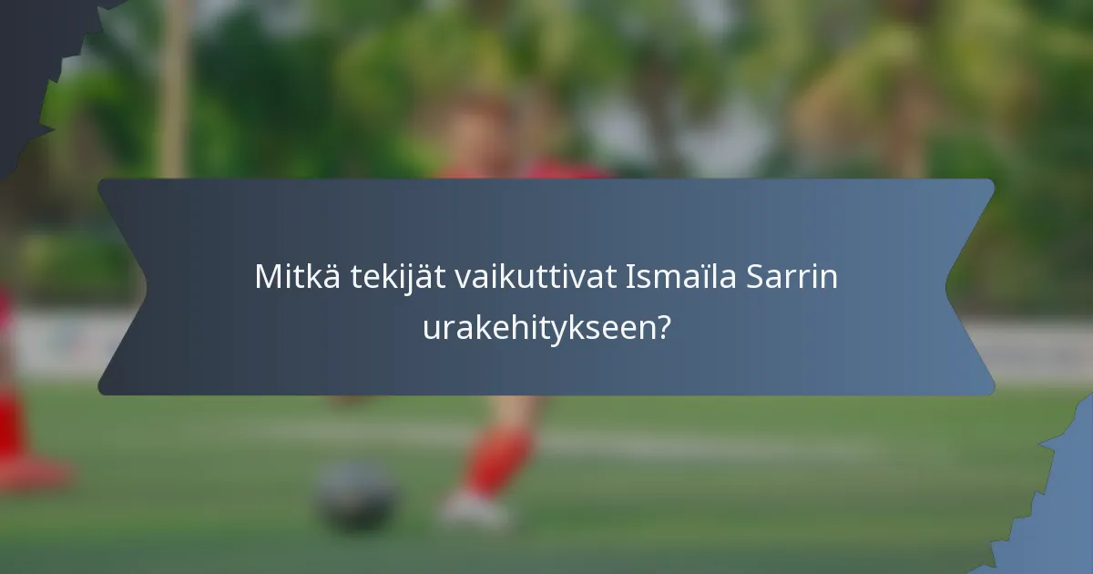 Mitkä tekijät vaikuttivat Ismaïla Sarrin urakehitykseen?
